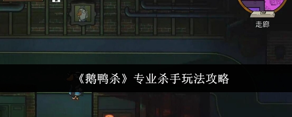 《鹅鸭杀》专业杀手玩法全解析