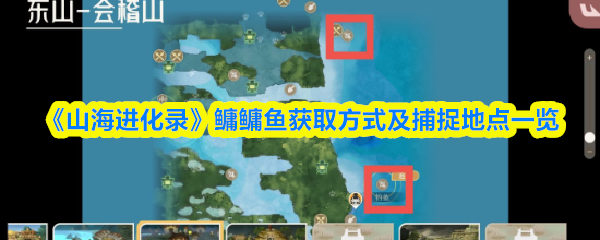 《山海进化录》鳙鳙鱼捕捉攻略：获取方法与位置详解
