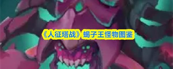 《人征塔战》蝎子王怪物资料集
