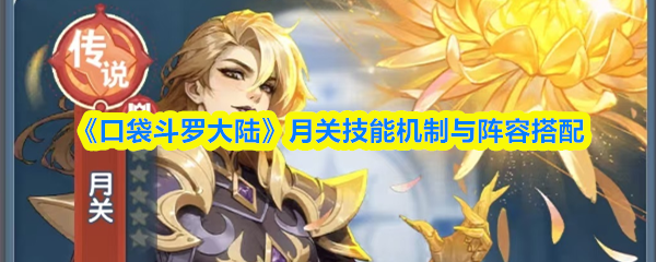 《口袋斗罗大陆》月关技能解析与阵容推荐