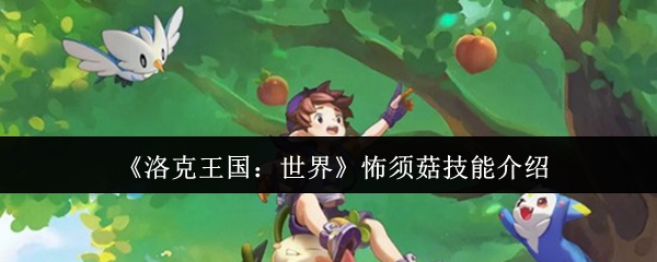 《洛克王国:世界》怖须菇技能详解 《洛克王国:世界》怖须菇技能详解
