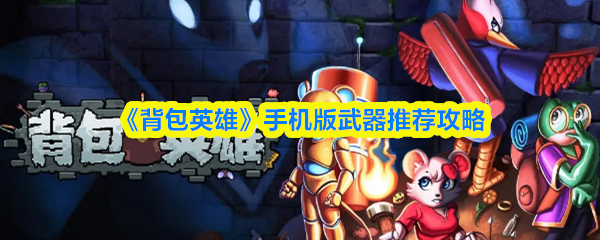 《背包英雄》手游强力武器选择指南