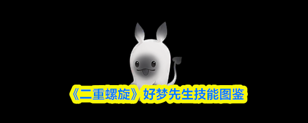 《二重螺旋》好梦先生技能全览 《二重螺旋》好梦先生技能全览