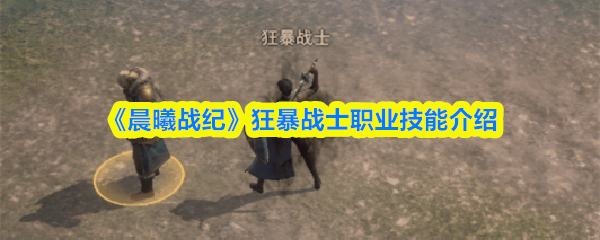 狂暴战士职业：《晨曦战纪》技能详解