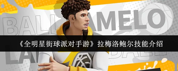 《全明星街球派对》手游拉梅洛·鲍尔技能解析 《全明星街球派对》手游拉梅洛·鲍尔技能解析
