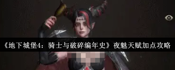 《地下城堡4：骑士与破碎编年史》夜魅天赋配置指南