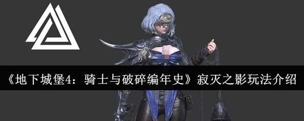 《地下城堡4：骑士与破碎编年史》寂灭之影系统解析
