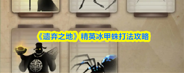 《遗弃之地》精英冰甲蛛打法全解析
