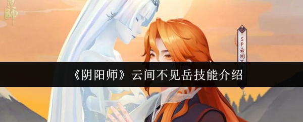 《阴阳师》不见岳技能解析：云间守护者实战指南