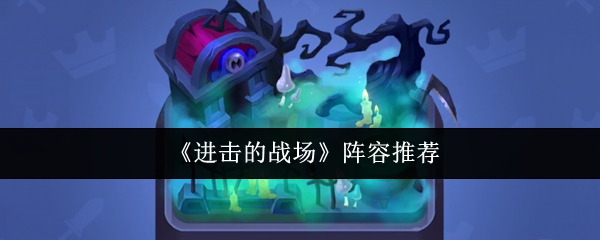 《征战沙场》阵容搭配指南