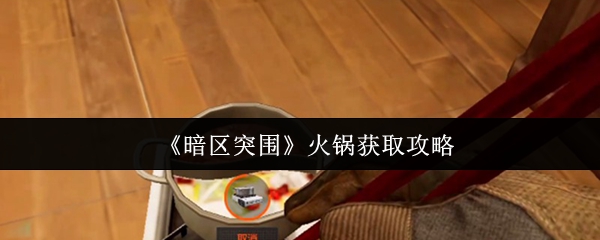 《暗区突围》火锅获取方法指南