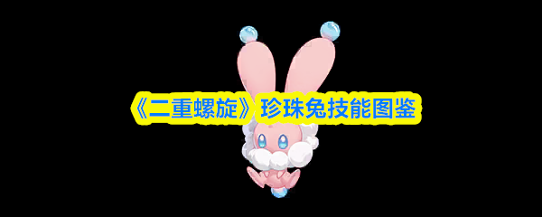 《二重螺旋》珍珠兔技能全览 《二重螺旋》珍珠兔技能全览