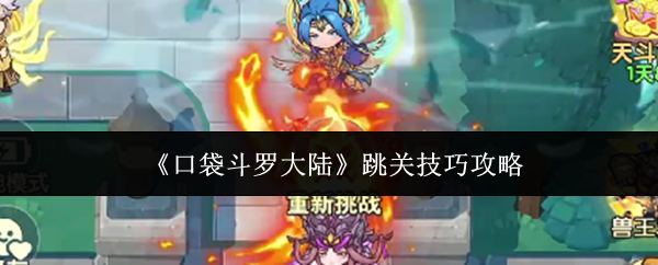 《口袋斗罗大陆》快速跳关技巧指南 《口袋斗罗大陆》快速跳关技巧指南