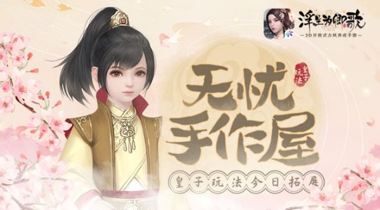 《浮生为卿歌》无忧手作屋新增皇子玩法 今日上线