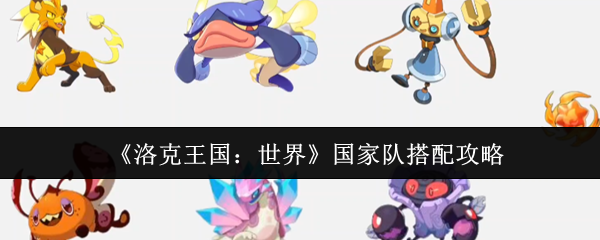 《洛克王国：世界》国家队阵容搭配指南