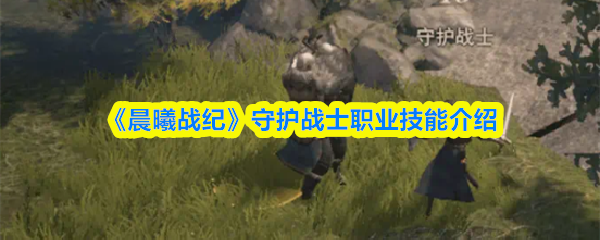 《晨曦战纪》守护战士职业技能全解析