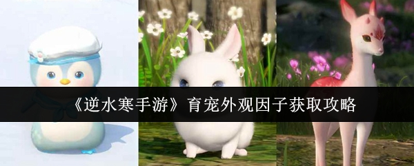 《逆水寒手游》宠物外观因子获取指南