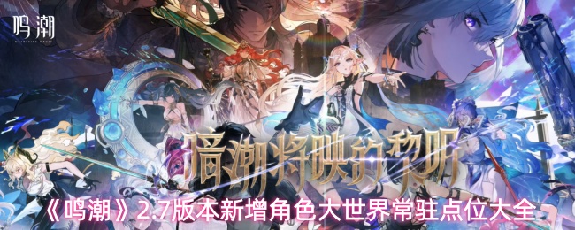 《鸣潮》2.7版本全新增角色大世界常驻点位一览
