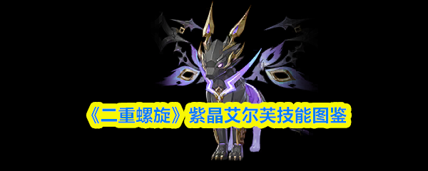《二重螺旋》紫晶艾尔芙技能全览