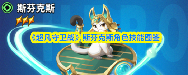 《超凡守卫战》斯芬克斯技能全览图鉴