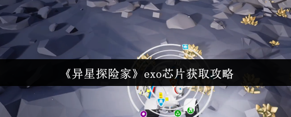 《异星探险家》exo芯片收集指南