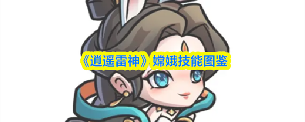 《逍遥雷神》嫦娥技能全览