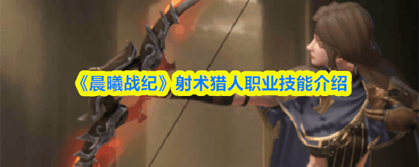《晨曦战纪》猎人职业技能解析：射术篇