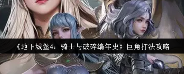 《地下城堡4》巨角骑士打法攻略：破碎编年史诗级挑战指南