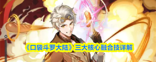 《口袋斗罗大陆》三大核心融合技能解析