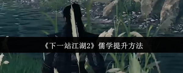 《下一站江湖2》儒学修为提升指南