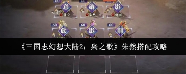 《三国志幻想大陆2：枭之歌》朱然阵容搭配指南