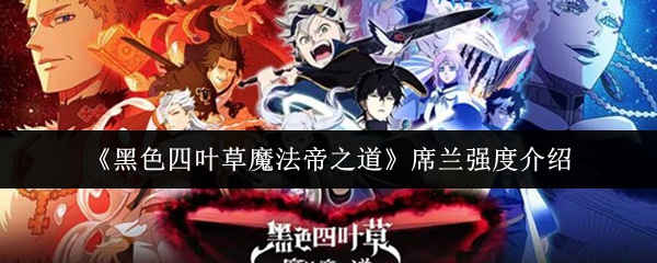 《黑色四叶草:魔法帝之路》席兰实力解析