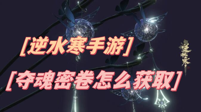逆水寒手游夺魂密卷怎么获取