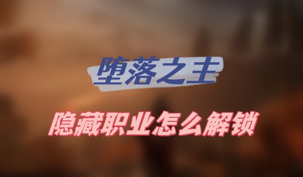 堕落之主隐藏职业怎么解锁