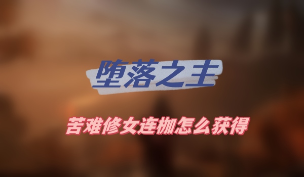 堕落之主苦难修女连枷怎么获得