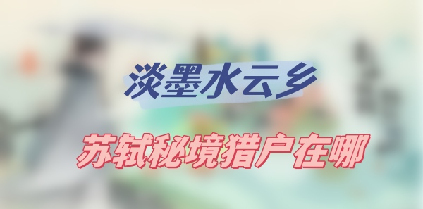 淡墨水云乡苏轼秘境猎户在哪