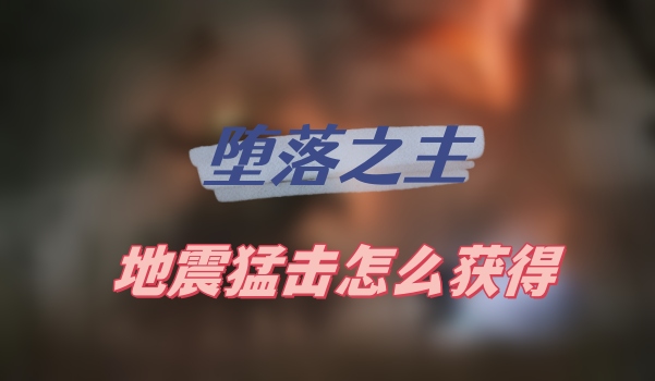 堕落之主地震猛击怎么获得