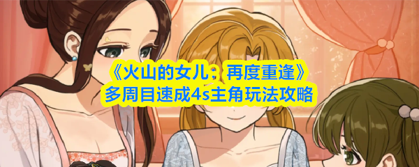 《火山的女儿：再度重逢》多周目4s主角速通指南