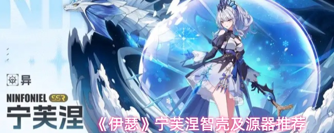 《伊瑟》宁芙涅智壳与源器搭配攻略 《伊瑟》宁芙涅智壳与源器搭配攻略